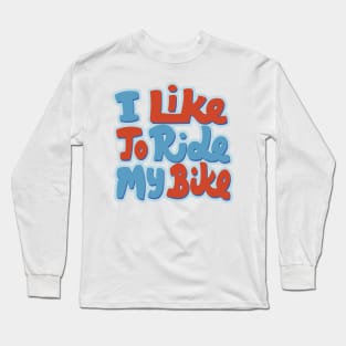 I Like to Ride my Bike Long Sleeve T-Shirt